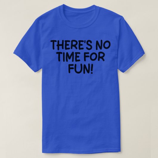 T-shirt pas de temps pour s'amuser (Design devant)