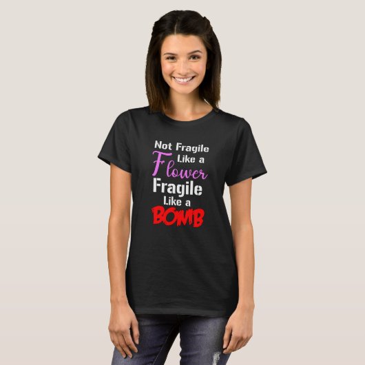 T-shirt Pas Fragile Comme Une Fleur Fragile Comme Une Bomb (Devant entier)