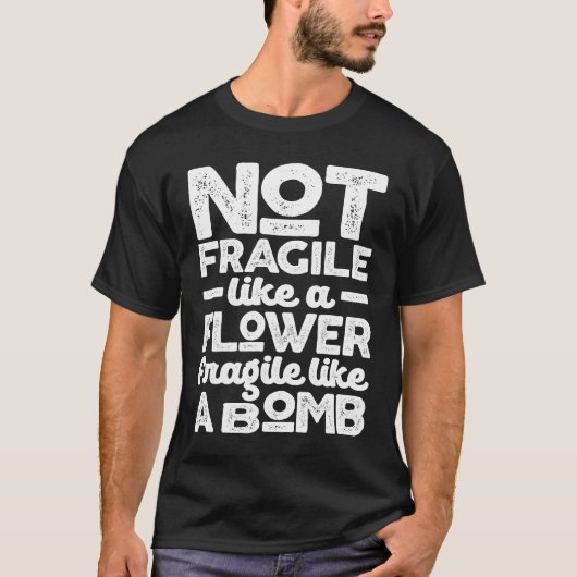 T-shirt Pas fragile comme une fleur fragile comme une bomb (Devant)