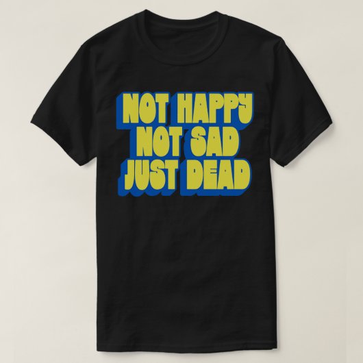 T-shirt Pas Heureux Pas Triste Juste Mort (Design devant)