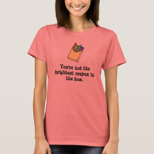 T-shirt Pas le crayon le plus lumineux dans la boîte