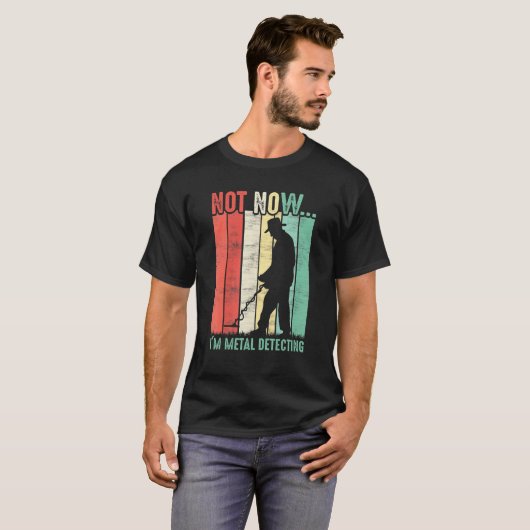 T-shirt Pas Maintenant Im Metal Détection Chasseur Métal (Devant entier)