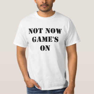 T-shirt Pas maintenant le jeu est allumé