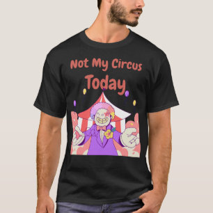 T-shirt Pas mon cirque aujourd'hui Citation drôle et sarca
