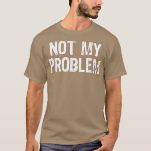 T-shirt Pas Mon Problème Sarcasme Sarcastique Funny Cadeau