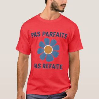 T-SHIRT PAS PARFAITE PAS REFAITE