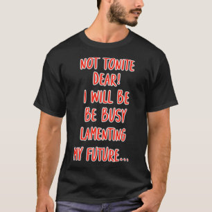 T-SHIRT PAS TONITE CHÈRE, JE SERAI OCCUPÉ DE LAMENTER MON
