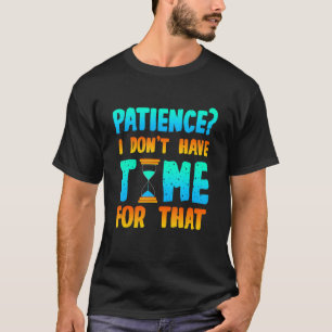 T-shirt Patience Je n'ai pas le temps pour cette citation