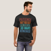 T-shirt Patience What You Have When There Are Too Many Wit (Devant entier)