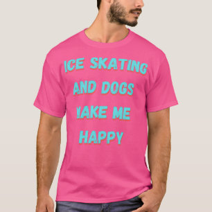 T-shirt Patinage sur glace et chiens me rendent heureux