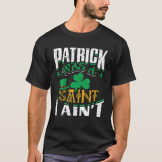 T-shirt Patrick Était un Saint I'n'est pas Saint Patrick's