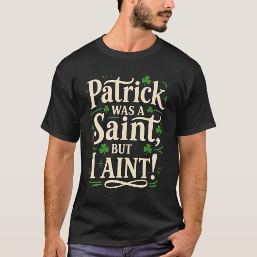 T-shirt Patrick Was A Saint But I Aint (Devant)