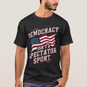 T-shirt Patriotic Democracy Isn’t a Spectator Sport Flag (Devant)