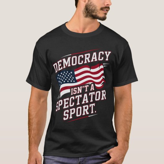 T-shirt Patriotic Democracy Isn’t a Spectator Sport Flag (Devant)