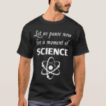 T-shirt Pause pendant un instant de la Science<br><div class="desc">Le grand cadeau ou chemise pour des professeurs de Sciences,  scientifiques,  sont des Smart-culs.  Ou tout les en haut.</div>