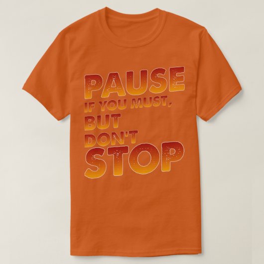 T-shirt Pause Si Vous Devez Mais Ne Pas Arrêter (Design devant)