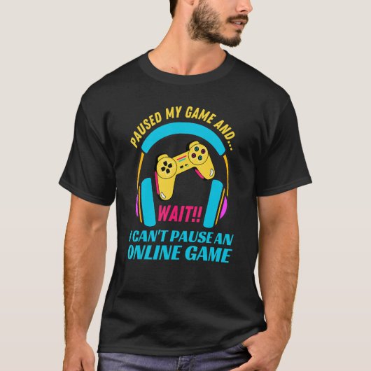 T-shirt Paused My Game and Wait Cant Pause online game Gam (Devant)