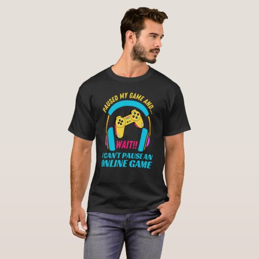 T-shirt Paused My Game and Wait Cant Pause online game Gam (Devant entier)