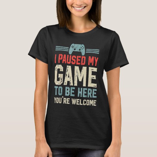 T-shirt Paused My Game To Be Here computer gamers Gaming (Devant)