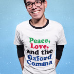 T-shirt Peace Love Oxford Comma English Grammar Humour<br><div class="desc">Paix,  Amour et Oxford Comma. Un t-shirt de ponctuation hilarant avec l'utilisation correcte de la virgule d'Oxford. Cette drôle de blague de grammaire sera un succès avec un professeur ou un écrivain de littérature anglaise.</div>