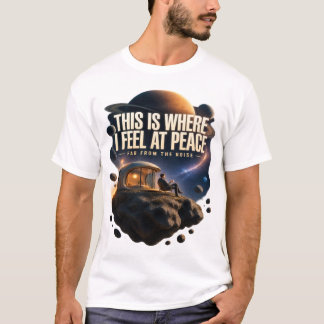 T-shirt Peaceful Space Explorer – This Is Where I Feel at