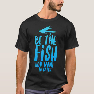 T-shirt Pêche à la mouche drôle Soyez le poisson que vous