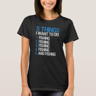 T-shirt Pêcher 5 Choses Que Je Veux Faire Pêcheur Dit