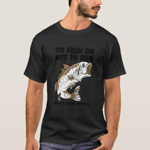 T-shirt Pêcher Ou Ne Pas Poissonner Quelle Ice Stupide Que