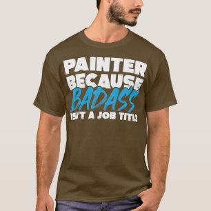 T-shirt Peintre parce que badass n'est pas un titre de tra