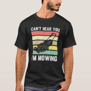 T-shirt Pelouse Mower Jardinage Cant Vous Entendre Je Lawn