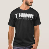 T-shirt Pense Que Ce N'Est Pas Encore Illégal  (Devant)
