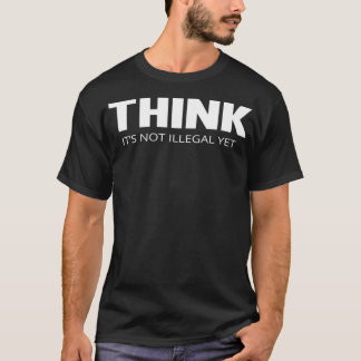 T-shirt Pense Que Ce N'Est Pas Encore Illégal