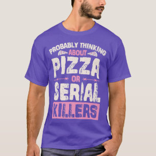 T-shirt Penser Probablement À La Pizza Ou Aux Tueurs En Sé