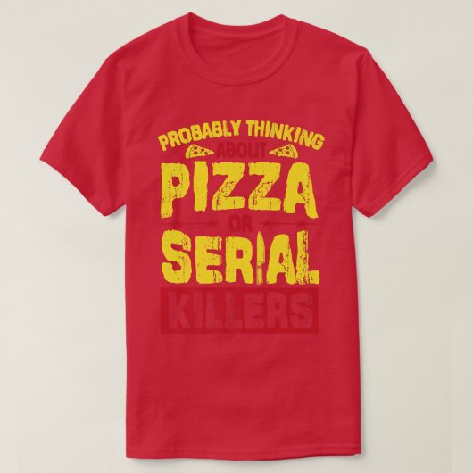 T-shirt Penser Probablement À Pizza Ou Serial Killers Pr (Design devant)