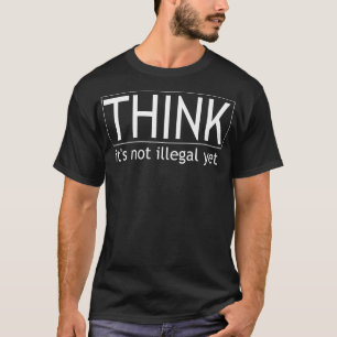 T-shirt Penser Que Ce N'Est Pas Illégal Pourtant Politique