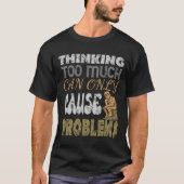 T-shirt Penser trop ne peut que causer des problèmes (Devant)