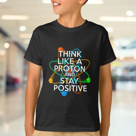 T-SHIRT PENSEZ À UN PROTON ET RESTEZ POSTIF