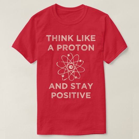 T-shirt Pensez comme un proton et rester positif drôle Sci (Design devant)