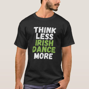 T-shirt Pensez Moins Danseur Irlandais Plus Danseur Irland