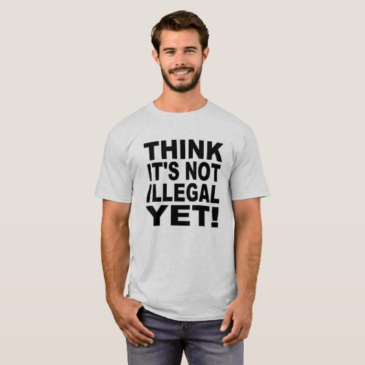 T-shirt Pensez que ce n'est pas illégal encore ! (Devant entier)