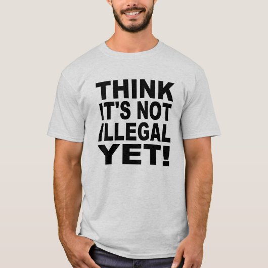 T-shirt Pensez que ce n'est pas illégal encore ! (Devant)