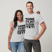 T-shirt Pensez que ce n'est pas illégal encore ! (Unisexe)