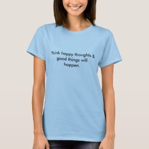 T-shirt Pensez que les pensées heureuses et les bonnes