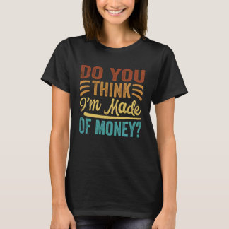 T-shirt Pensez-vous que je suis fait d'argent