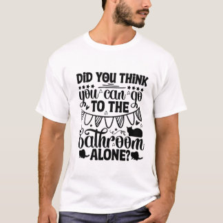 T-shirt Pensiez-vous que vous pourriez aller aux toilettes