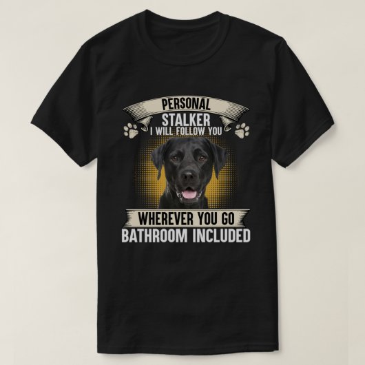 T-shirt Personal Stalker I Will Follow You Black Labrador  (Design devant)