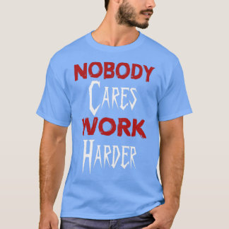 T-shirt Personne ne se soucie de travailler plus dur1
