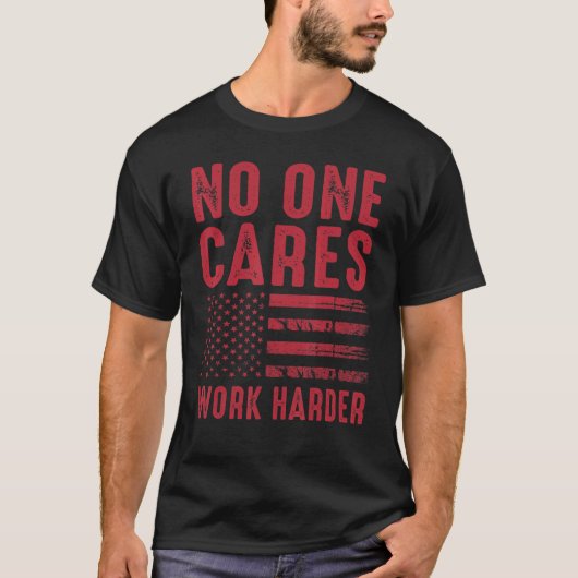 T-shirt Personne ne se soucie Travaillez plus dur (Devant)