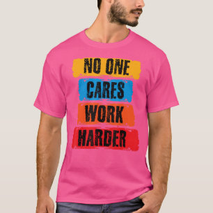 T-shirt Personne ne se soucie Travaillez plus dur Motivati
