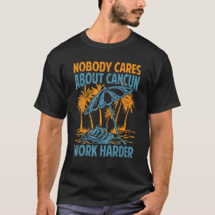 T-shirt Personne Ne S'Intéresse À Cancun Travail Motivatio